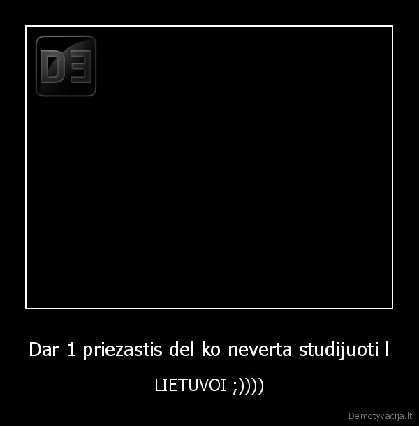 Dar 1 priezastis del ko neverta studijuoti l