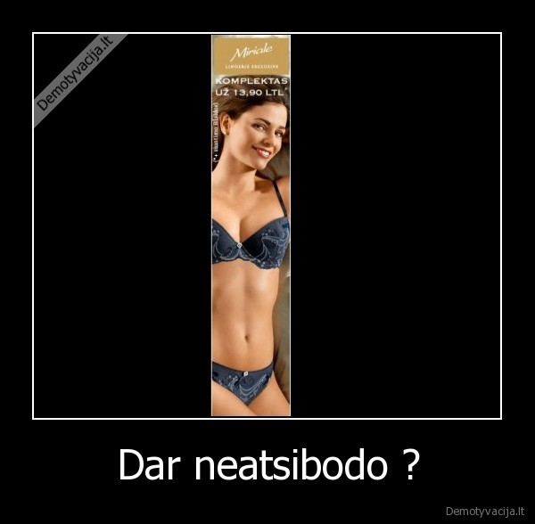 Dar neatsibodo ?
