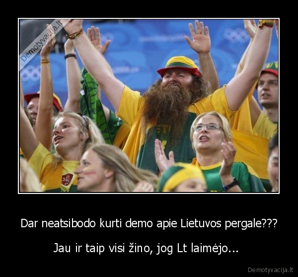 Dar neatsibodo kurti demo apie Lietuvos pergale???