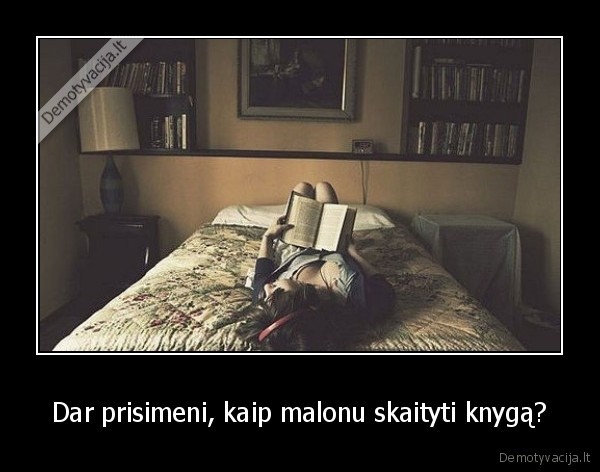 Dar prisimeni, kaip malonu skaityti knygą?