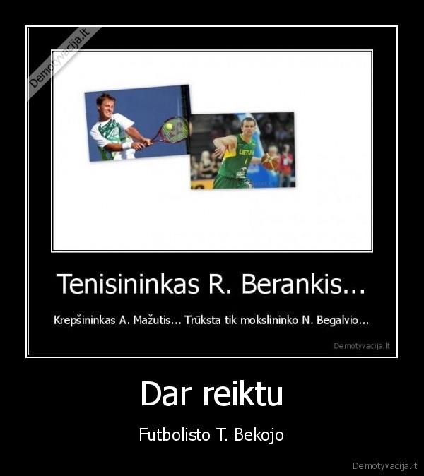 futbolas,bekojis,berankis,mazutis,krepsinis,tenisas