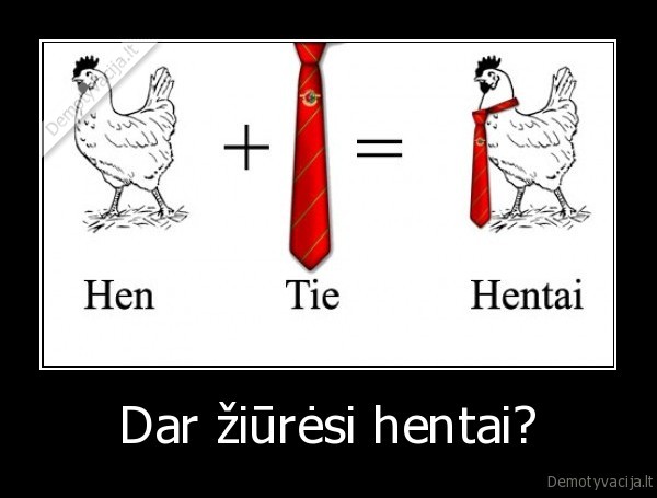 Dar žiūrėsi hentai?