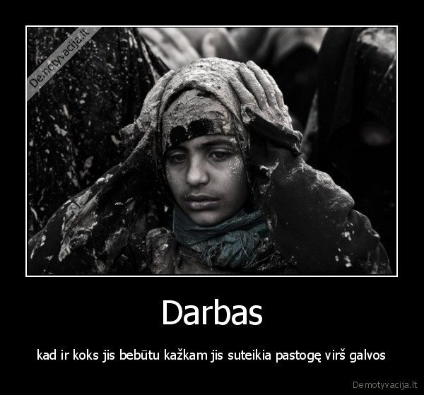 gyvenimas,darbas,vargas,isgyvenimas