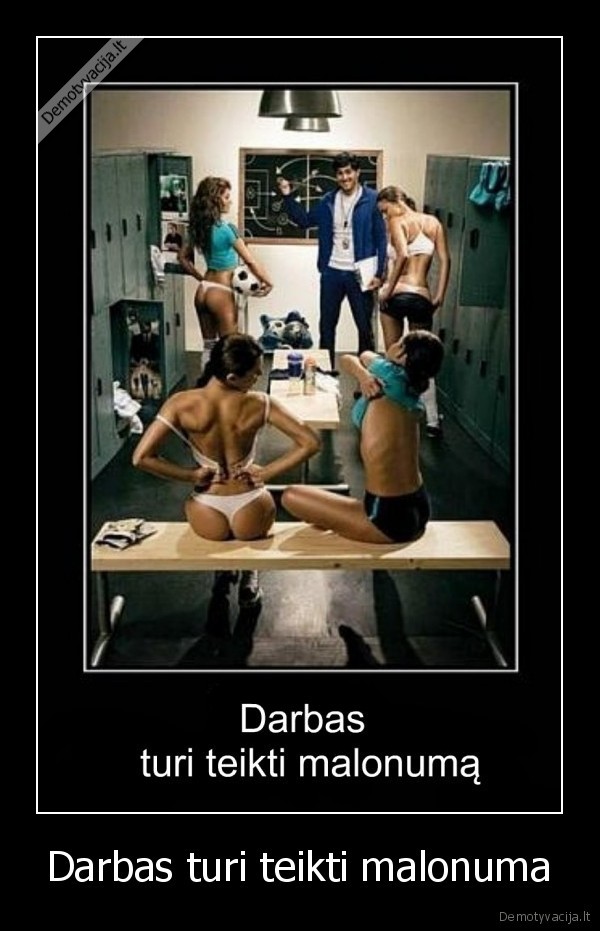 Darbas turi teikti malonuma