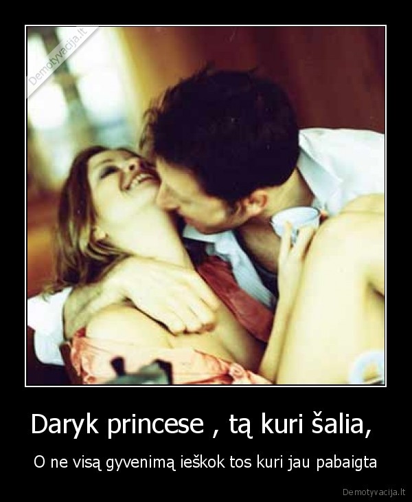 Daryk princese , tą kuri šalia, 