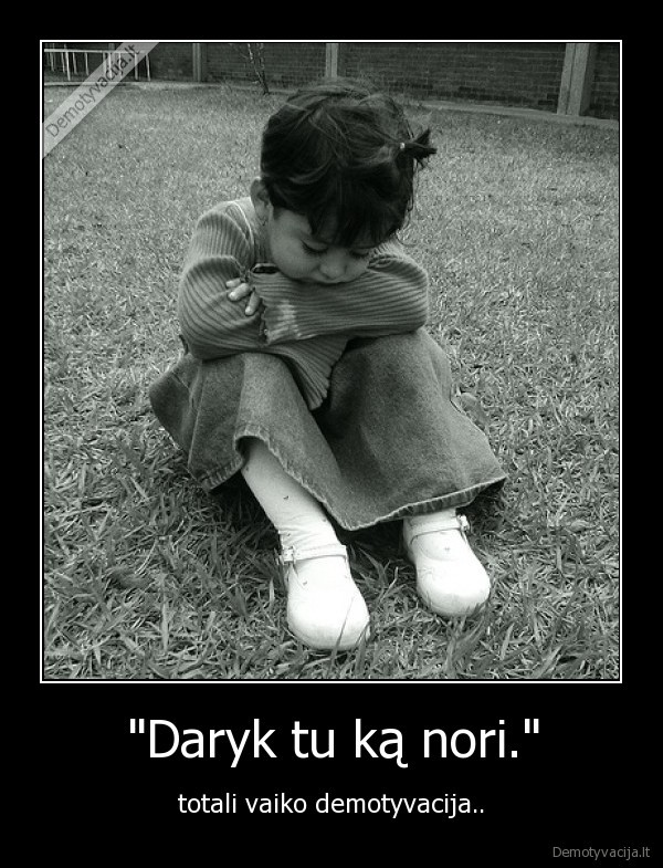 vaikas,mama,demotyvacija,fraze,daryk, ka, nori,abejingumas
