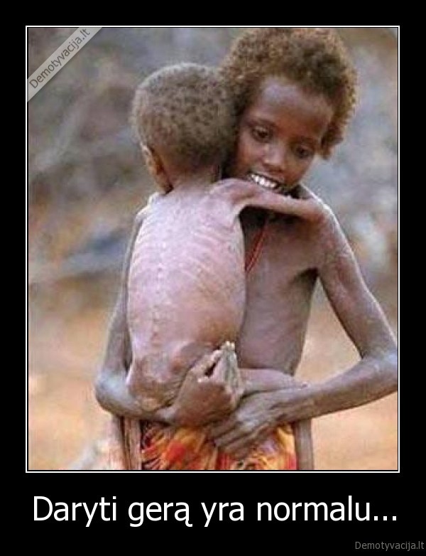Daryti gerą yra normalu...