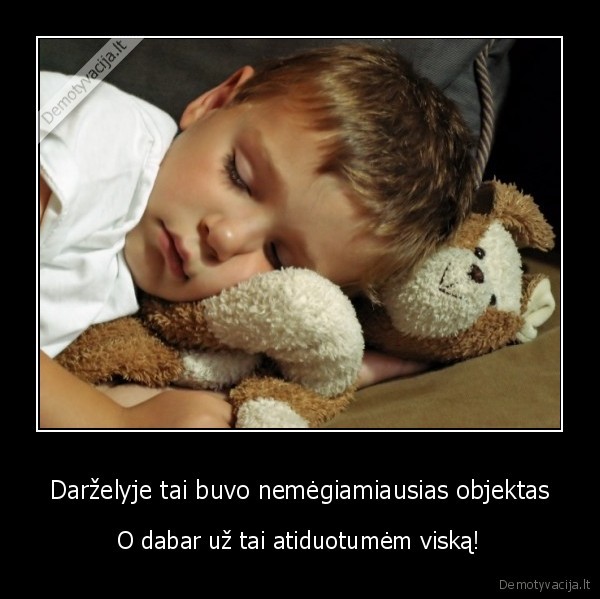 Darželyje tai buvo nemėgiamiausias objektas