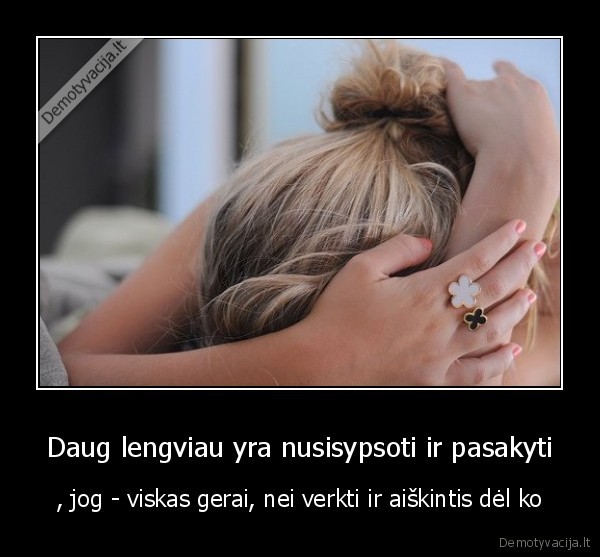 Daug lengviau yra nusisypsoti ir pasakyti