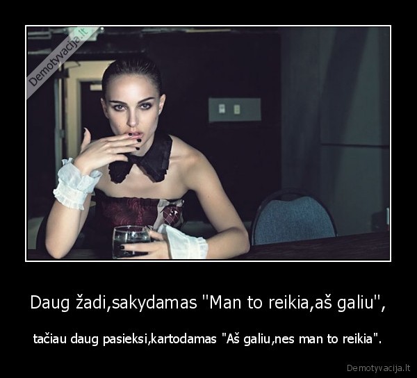 Daug žadi,sakydamas &quot;Man to reikia,aš galiu&quot;,