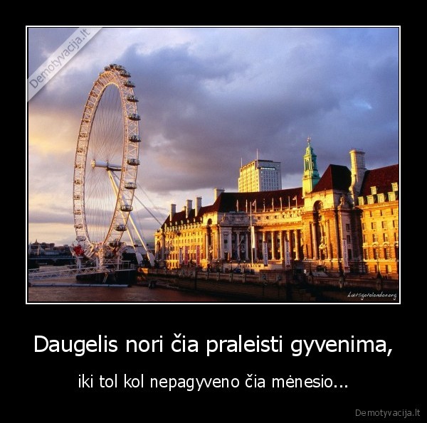 Daugelis nori čia praleisti gyvenima,