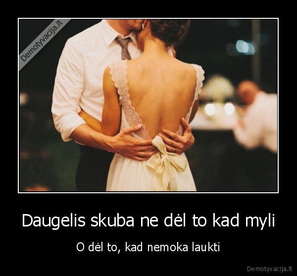 Daugelis skuba ne dėl to kad myli