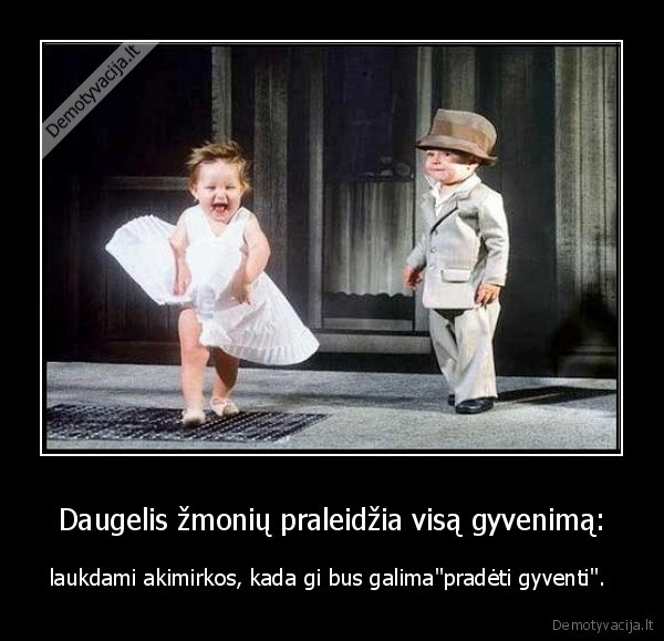 Daugelis žmonių praleidžia visą gyvenimą: