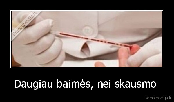 Daugiau baimės, nei skausmo 