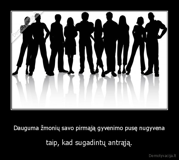 Dauguma žmonių savo pirmąją gyvenimo pusę nugyvena