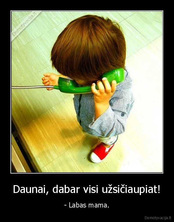 Daunai, dabar visi užsičiaupiat!