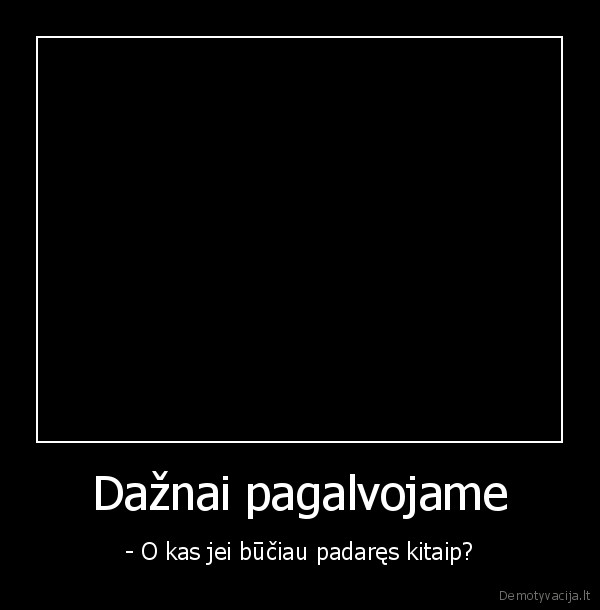 kas,butu,jei,butu,kitaip