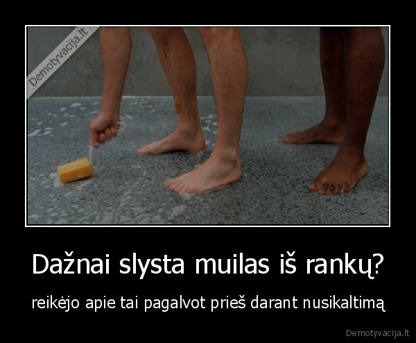 Dažnai slysta muilas iš rankų?