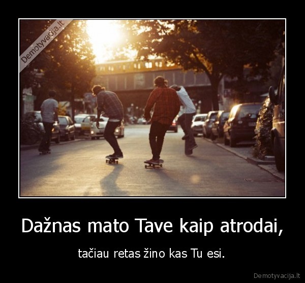 Dažnas mato Tave kaip atrodai,