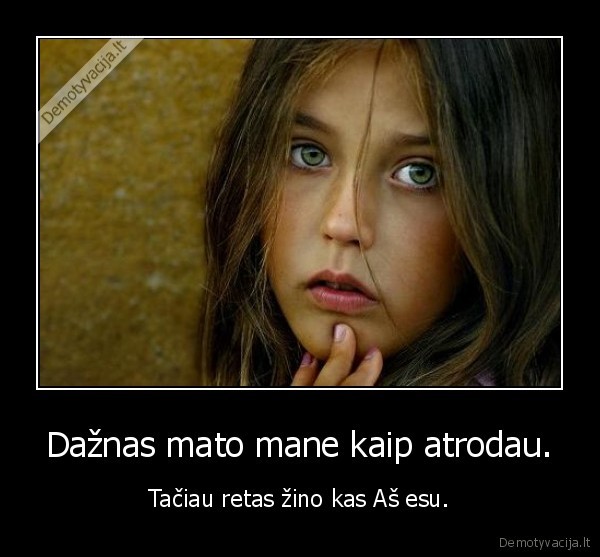 Dažnas mato mane kaip atrodau.