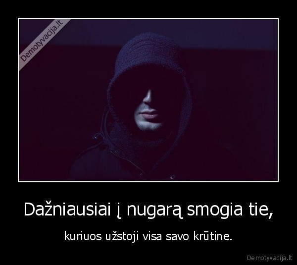 Dažniausiai į nugarą smogia tie,