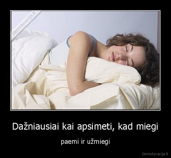 tevai,grizta,tu,apsimeti,kad,miegi,ir,uzmiegi
