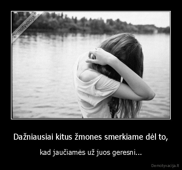 Dažniausiai kitus žmones smerkiame dėl to,