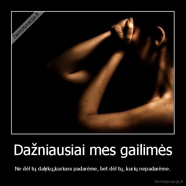 Dažniausiai mes gailimės