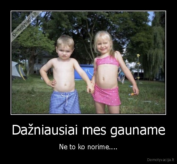 Dažniausiai mes gauname