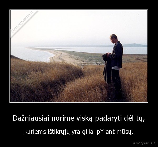 Dažniausiai norime viską padaryti dėl tų,