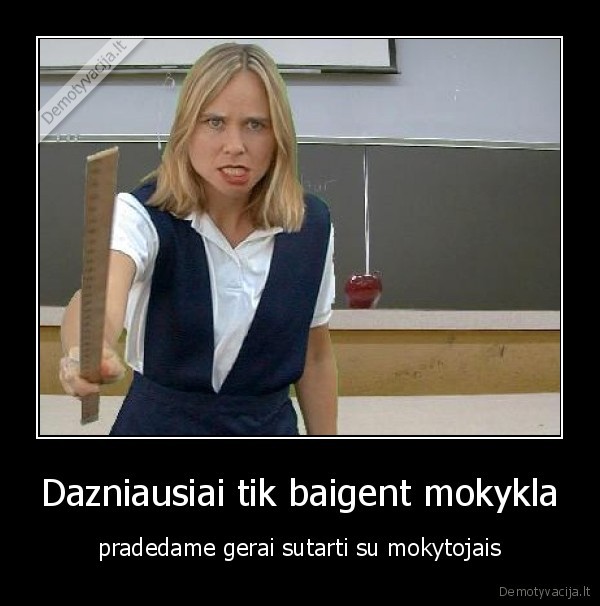 Dazniausiai tik baigent mokykla
