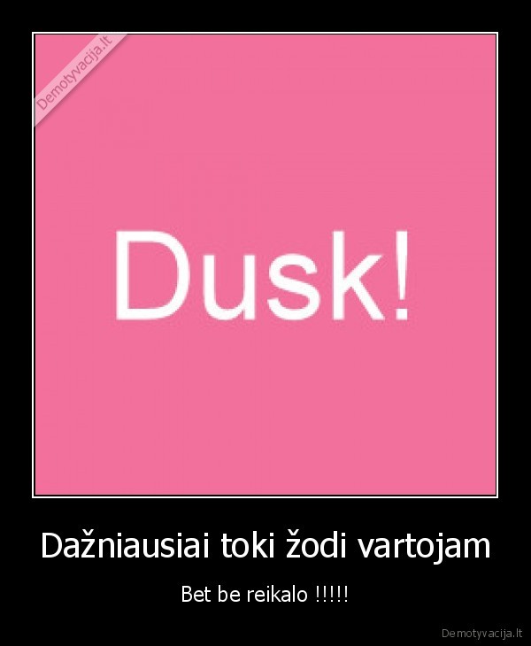 Dažniausiai toki žodi vartojam