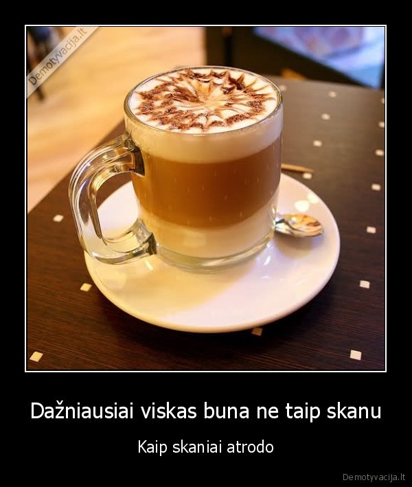 Dažniausiai viskas buna ne taip skanu