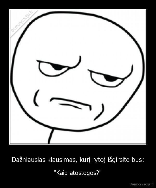 Dažniausias klausimas, kurį rytoj išgirsite bus: