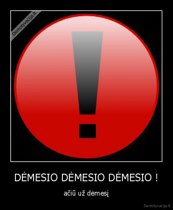 DĖMESIO DĖMESIO DĖMESIO !