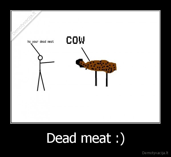 Dead meat :)