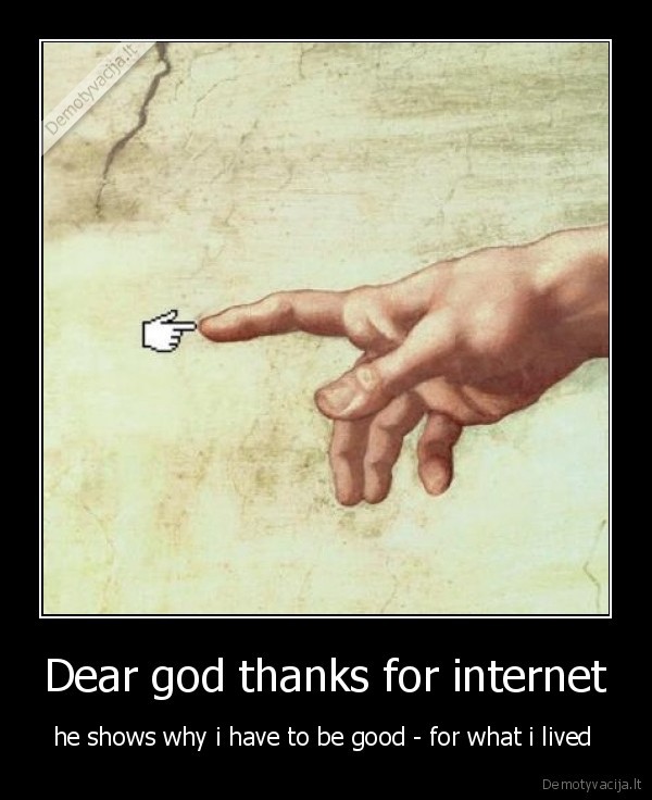 Dear god thanks for internet