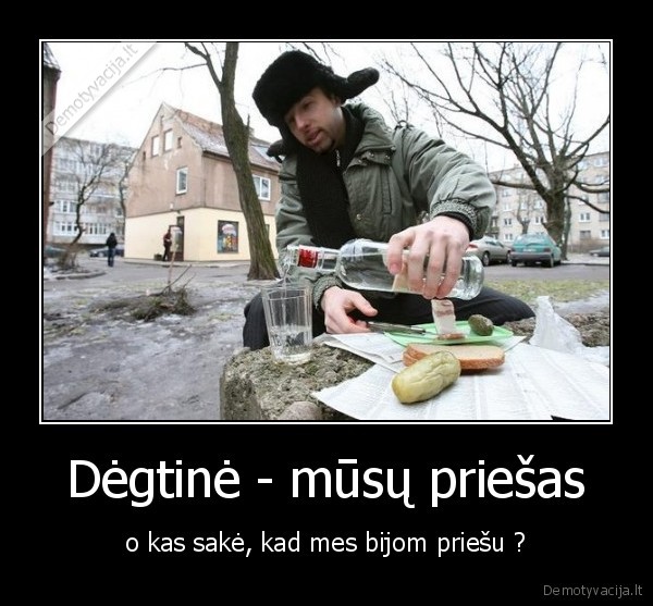 Dėgtinė - mūsų priešas