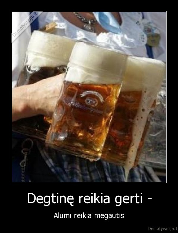 Degtinę reikia gerti -