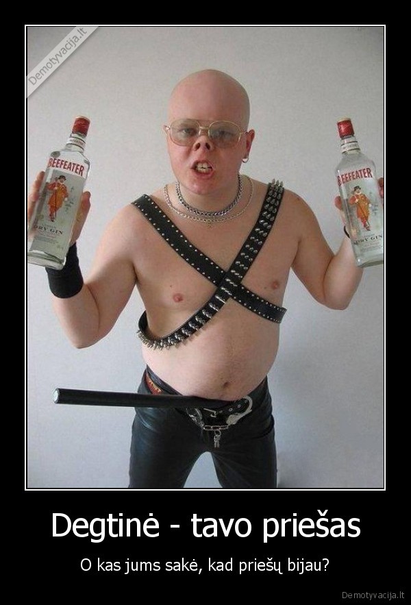 nesivarginkit, man, aiskindami, beefeater, ne, degtine,kompozicijos, vistiek, nekeicia