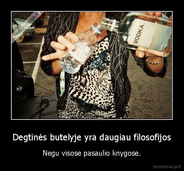 Degtinės butelyje yra daugiau filosofijos