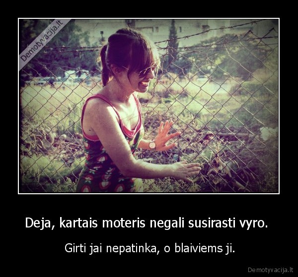 Deja, kartais moteris negali susirasti vyro. 