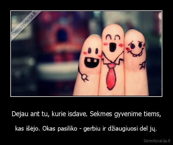 Dejau ant tu, kurie isdave. Sekmes gyvenime tiems,