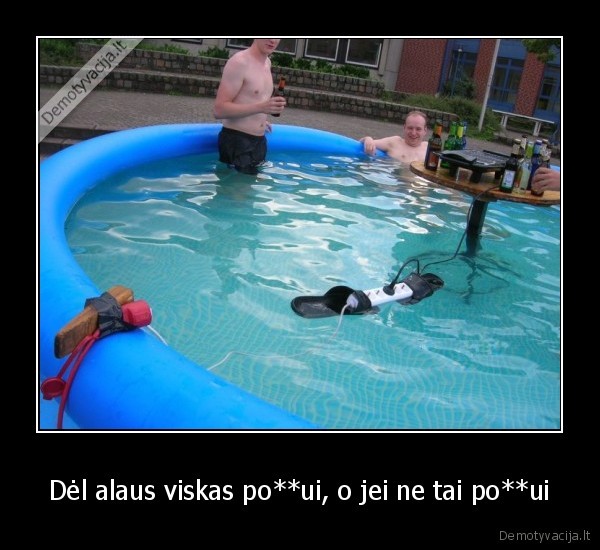 Dėl alaus viskas po**ui, o jei ne tai po**ui