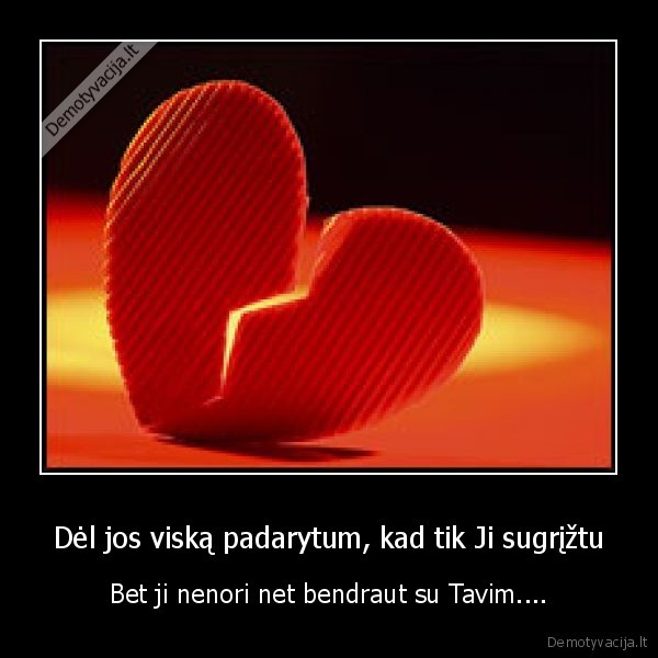 Dėl jos viską padarytum, kad tik Ji sugrįžtu