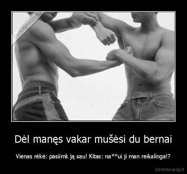 Dėl manęs vakar mušėsi du bernai