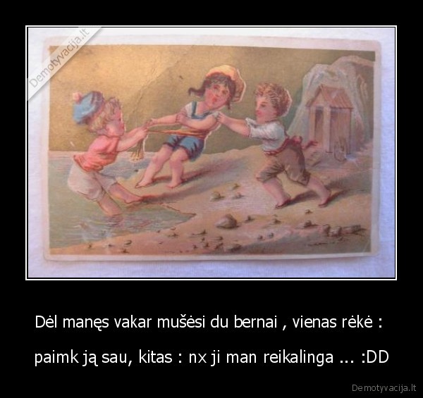 Dėl manęs vakar mušėsi du bernai , vienas rėkė : 