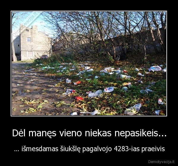 Dėl manęs vieno niekas nepasikeis...