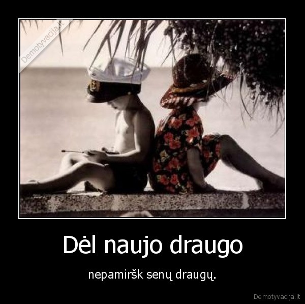 draugai,nauji, draugai,seni, draugai,ne, cia, papuoliai