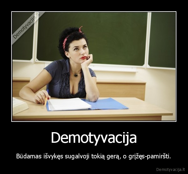 demotyvacija,motyvacija,pamirsti,gera,sugalvojau,mastymas